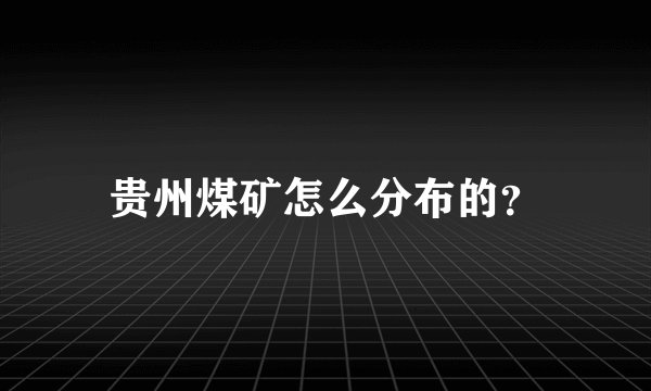 贵州煤矿怎么分布的？