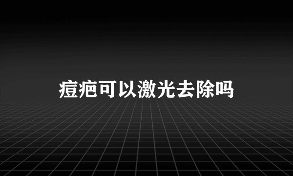 痘疤可以激光去除吗