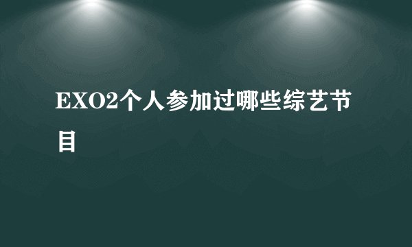 EXO2个人参加过哪些综艺节目