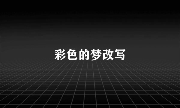 彩色的梦改写