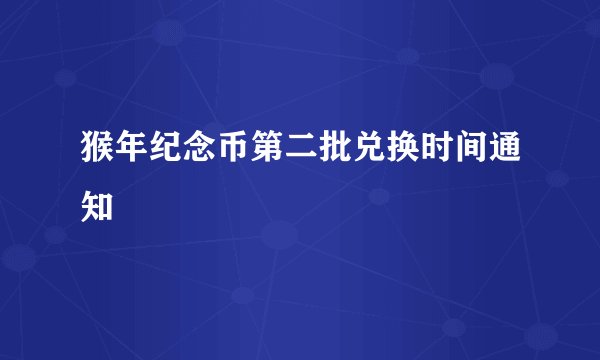 猴年纪念币第二批兑换时间通知