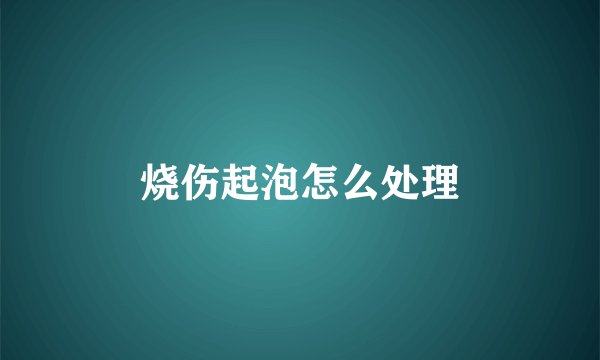 烧伤起泡怎么处理