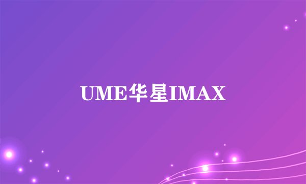 UME华星IMAX
