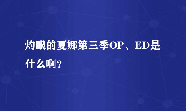 灼眼的夏娜第三季OP、ED是什么啊？
