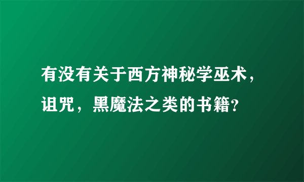 有没有关于西方神秘学巫术，诅咒，黑魔法之类的书籍？