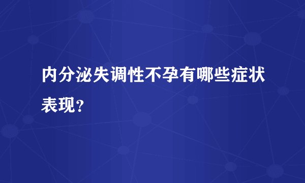 内分泌失调性不孕有哪些症状表现?