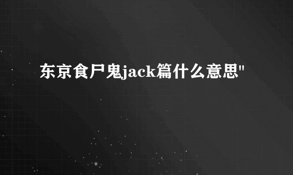 东京食尸鬼jack篇什么意思