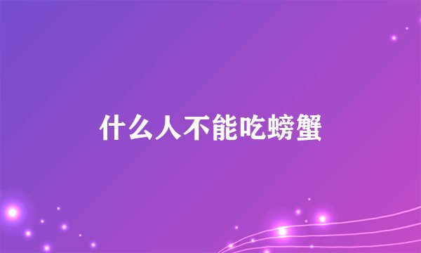 什么人不能吃螃蟹