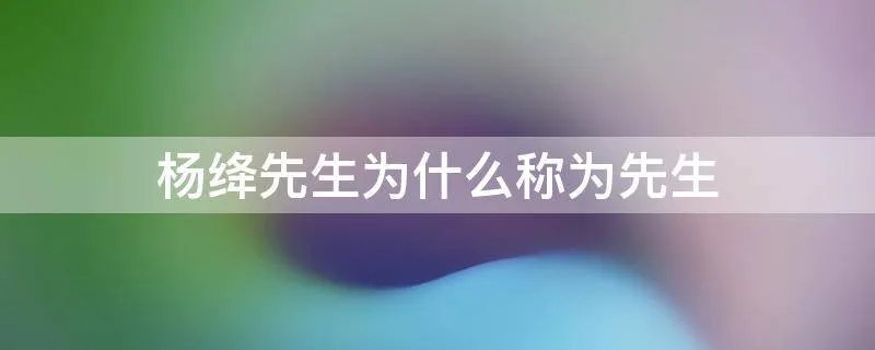 杨绛先生为什么称为先生