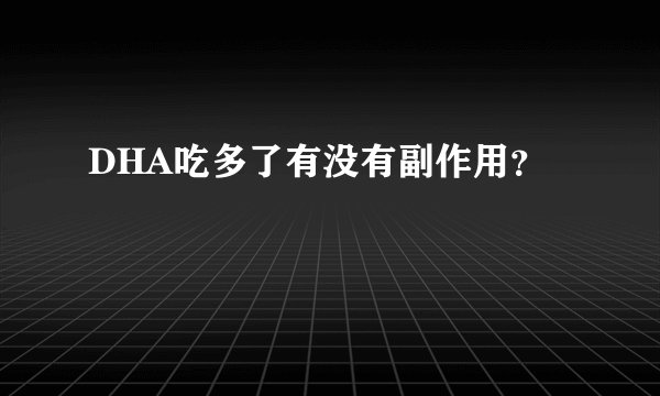 DHA吃多了有没有副作用？