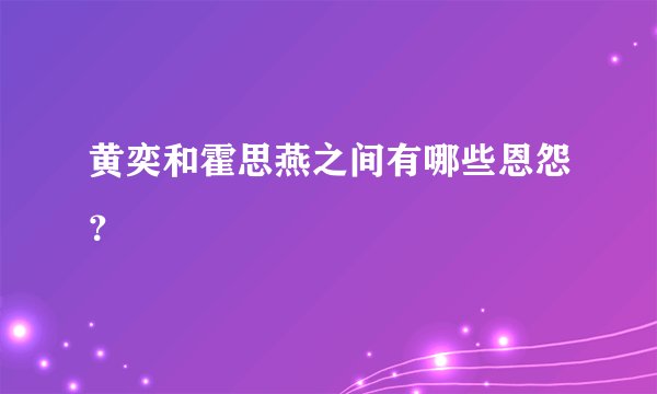 黄奕和霍思燕之间有哪些恩怨？