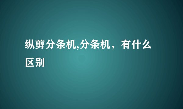 纵剪分条机,分条机,有什么区别