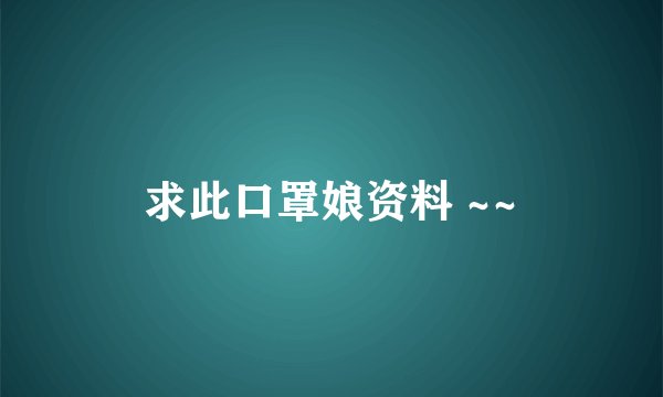 求此口罩娘资料 ~~