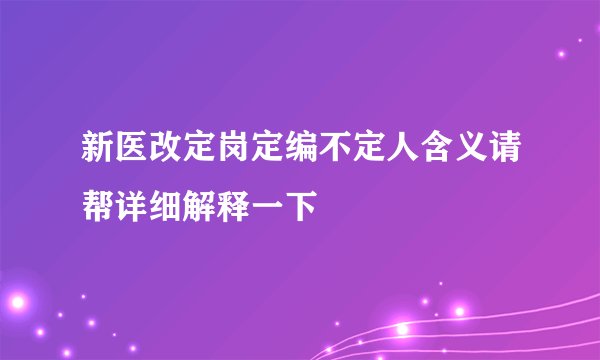 新医改定岗定编不定人含义请帮详细解释一下