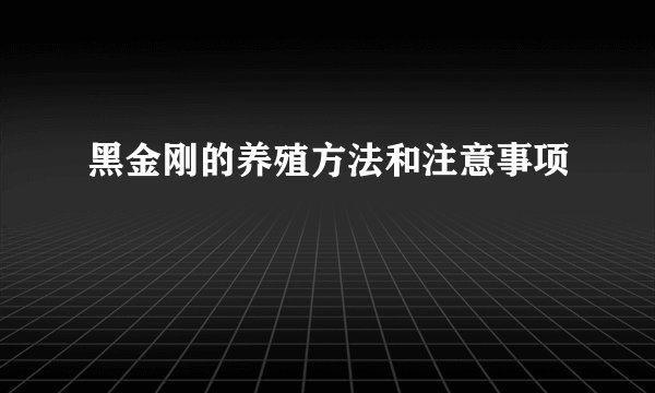黑金刚的养殖方法和注意事项