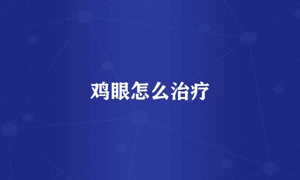 鸡眼怎么治疗