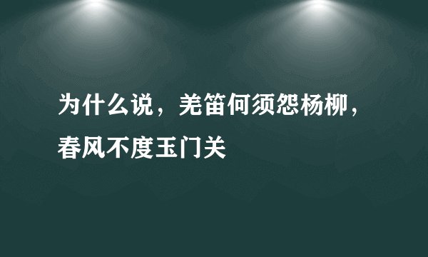 为什么说，羌笛何须怨杨柳，春风不度玉门关