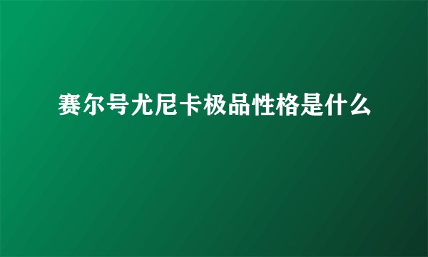 赛尔号尤尼卡极品性格是什么