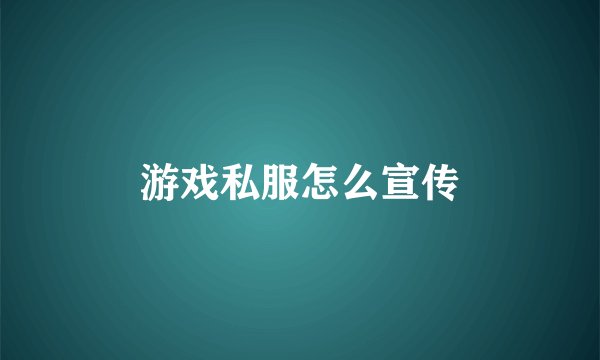 游戏私服怎么宣传