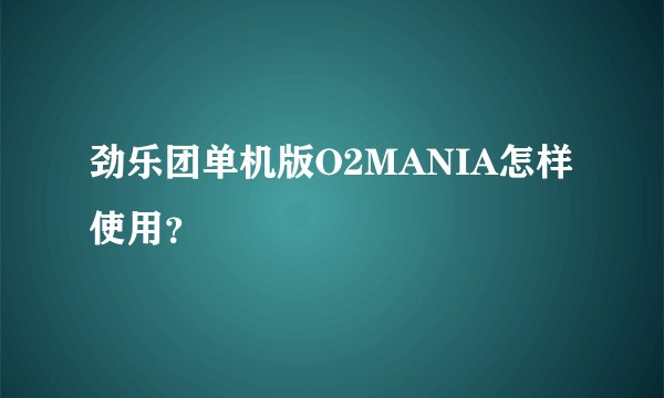 劲乐团单机版O2MANIA怎样使用?