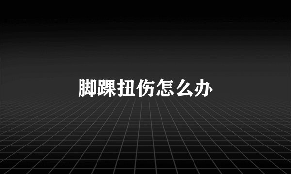 脚踝扭伤怎么办