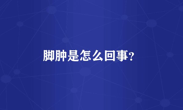 脚肿是怎么回事?