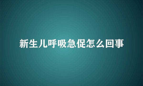 新生儿呼吸急促怎么回事
