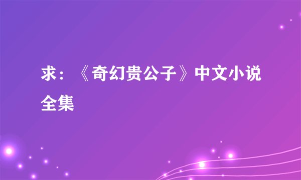 求：《奇幻贵公子》中文小说全集