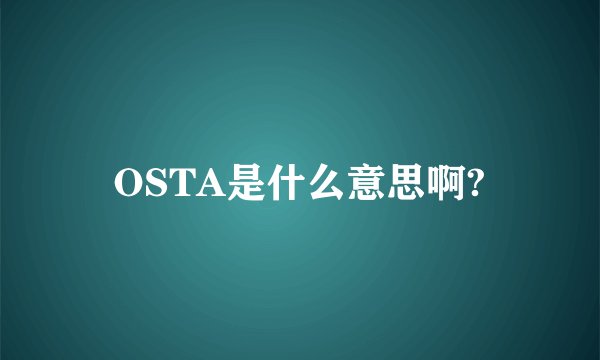 OSTA是什么意思啊?