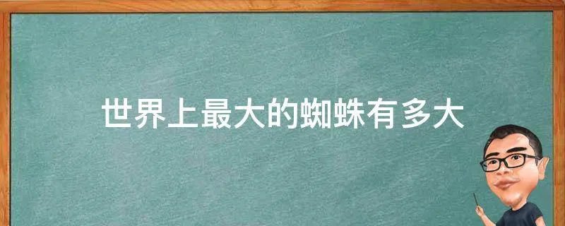 世界上最大的蜘蛛有多大