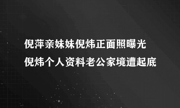 倪萍亲妹妹倪炜正面照曝光 倪炜个人资料老公家境遭起底
