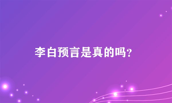 李白预言是真的吗？