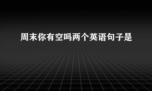 周末你有空吗两个英语句子是