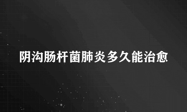 阴沟肠杆菌肺炎多久能治愈