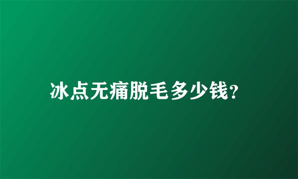 冰点无痛脱毛多少钱？