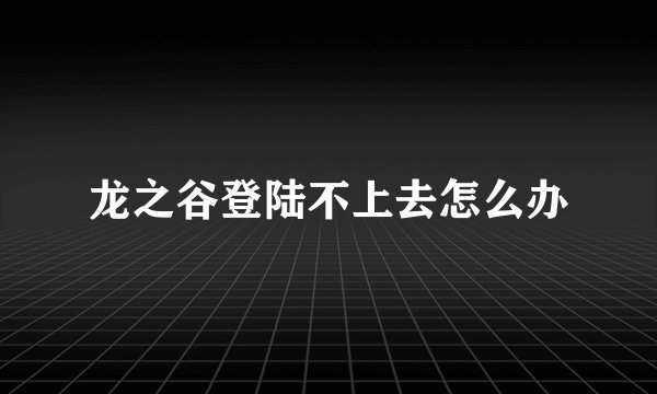 龙之谷登陆不上去怎么办