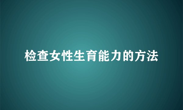 检查女性生育能力的方法