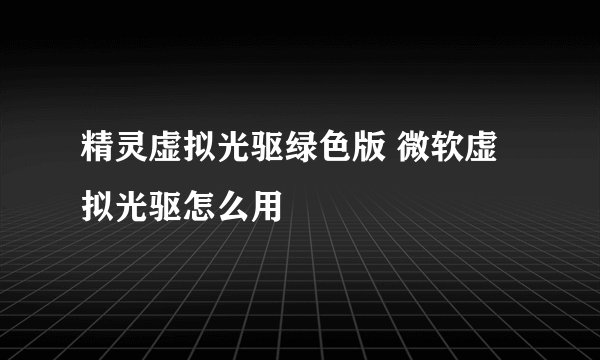 精灵虚拟光驱绿色版 微软虚拟光驱怎么用