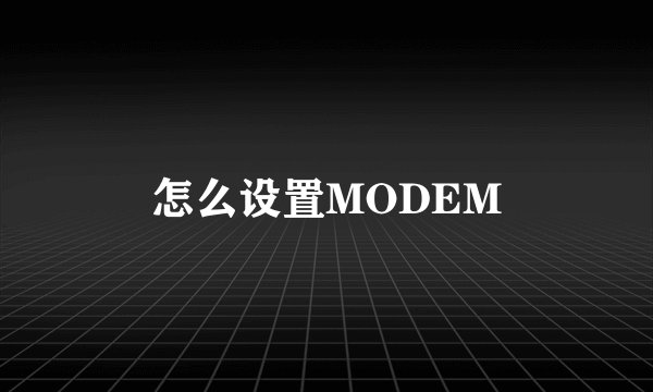 怎么设置MODEM