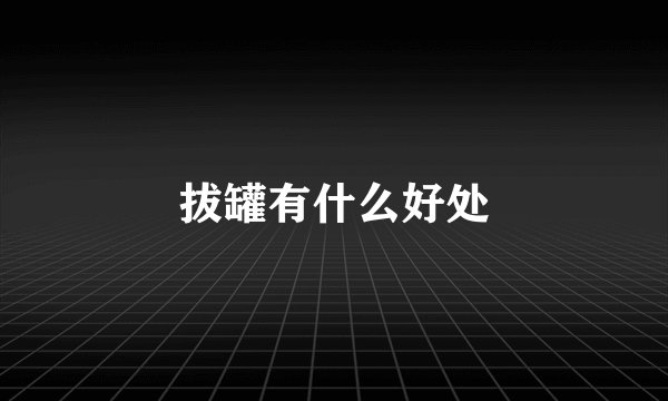 拔罐有什么好处