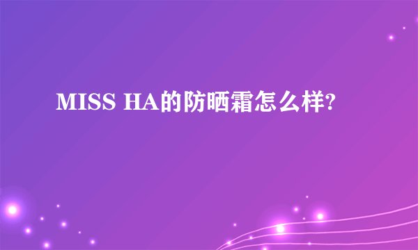 MISS HA的防晒霜怎么样?