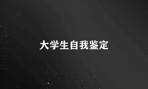 大学生自我鉴定