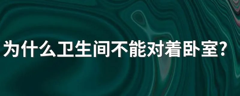 为什么卫生间不能对着卧室? 如何改进？