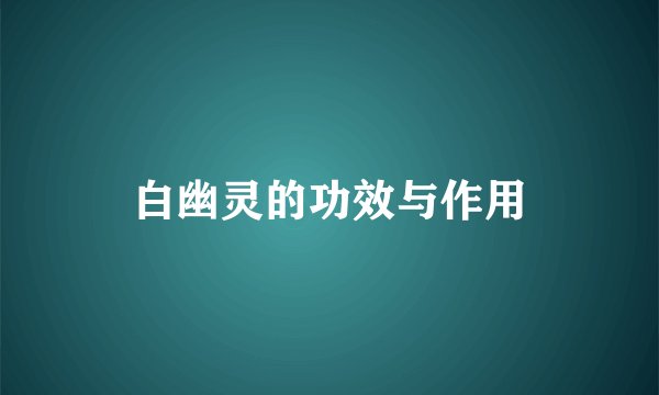 白幽灵的功效与作用