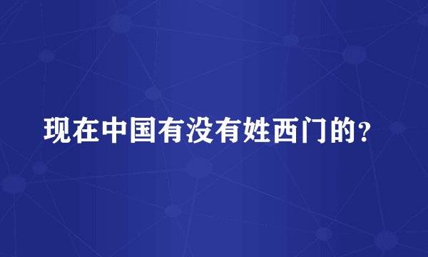 现在中国有没有姓西门的？