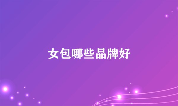 女包哪些品牌好