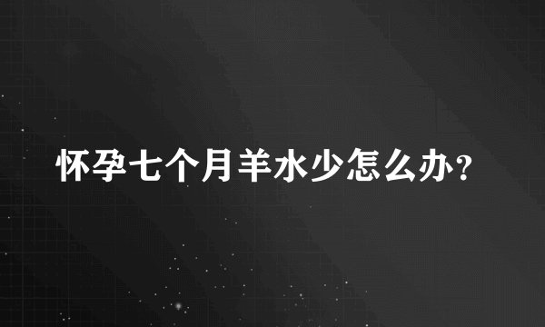 怀孕七个月羊水少怎么办？