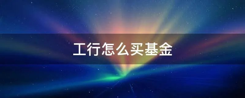 工行怎么买基金