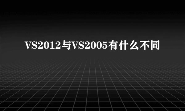 VS2012与VS2005有什么不同
