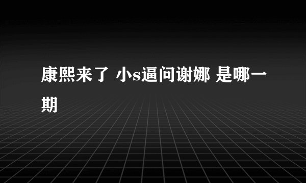 康熙来了 小s逼问谢娜 是哪一期
